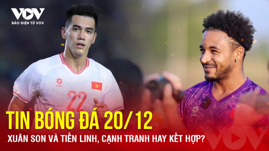 Tin bóng đá 20/12: Xuân Son và Tiến Linh, cạnh tranh hay kết hợp?